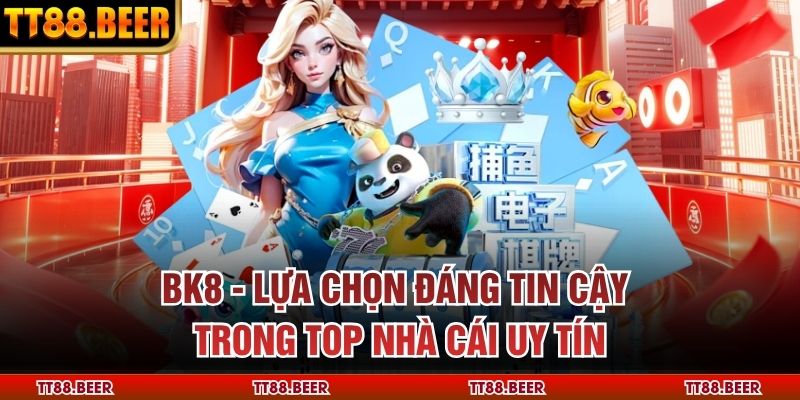 BK8 - Lựa chọn đáng tin cậy trong top nhà cái uy tín