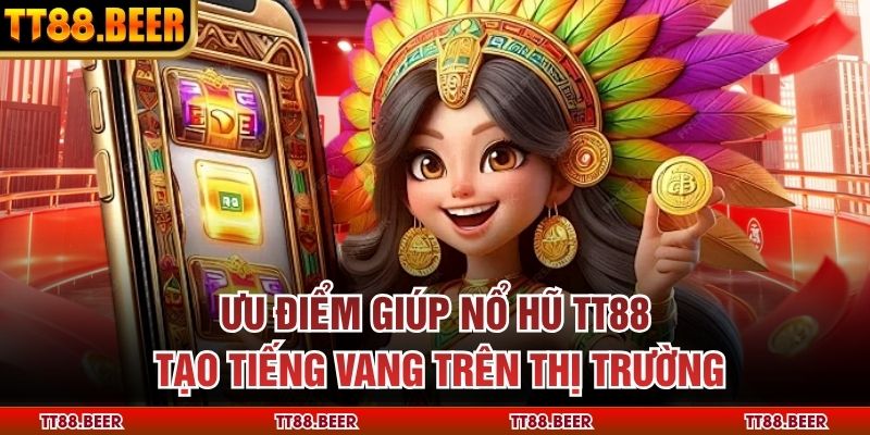 Ưu điểm giúp nổ hũ TT88 tạo tiếng vang trên thị trường